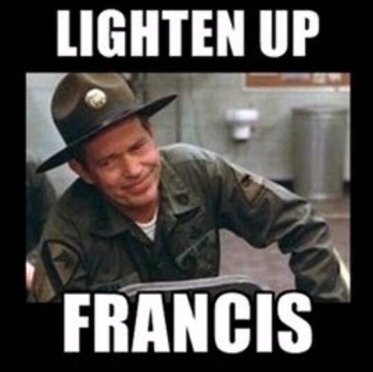 Lighten up Francis.jpg