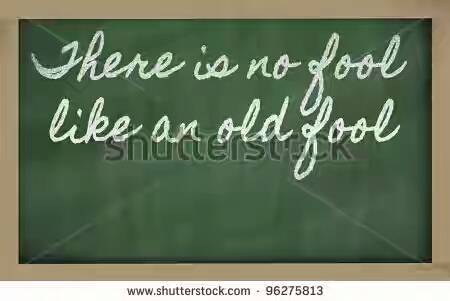 stock-photo-handwriting-blackboard-writings-there-is-no-fool-like-an-old-fool-96275813.jpg